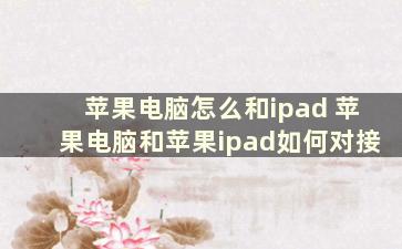 苹果电脑怎么和ipad 苹果电脑和苹果ipad如何对接